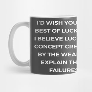 I’d wish you the best of luck, but I believe luck is a concept created by the weak to explain their failures - PARKS AND RECREATION Mug